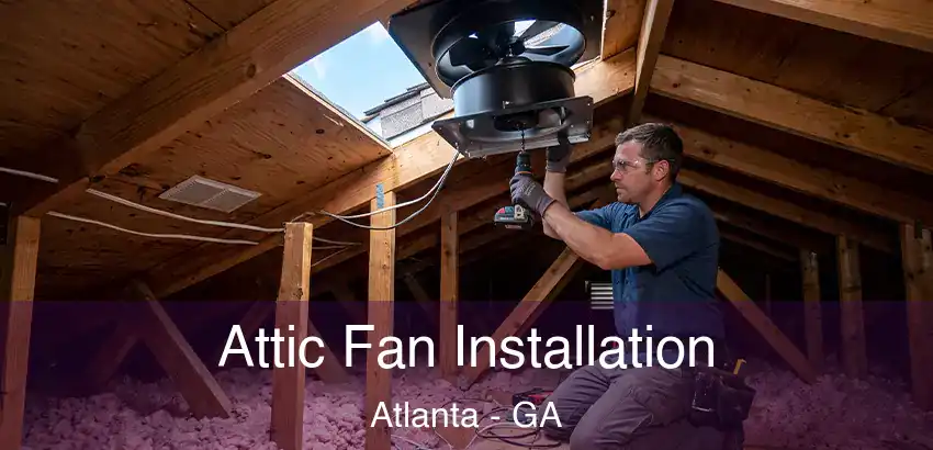 Attic Fan Installation Atlanta - GA