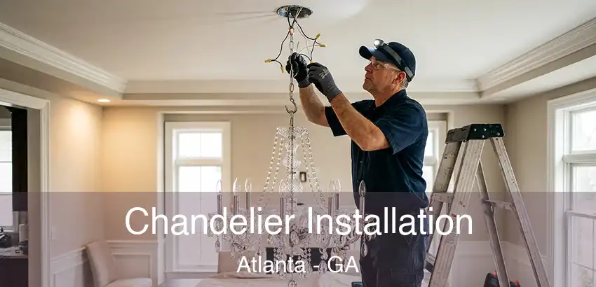 Chandelier Installation Atlanta - GA